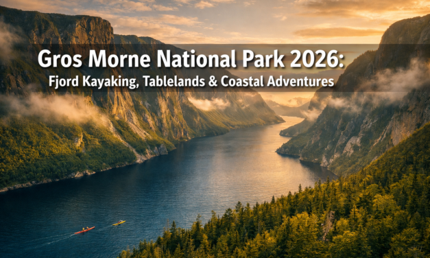 Gros Morne National Park Newfoundland 2026: Fjord Kayaking, Tablelands Geology and Untamed Coastal Adventures