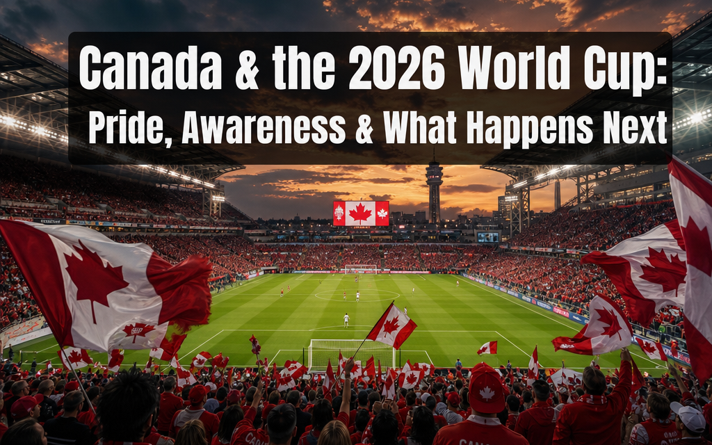 ⚽️  Why Canadians Are Suddenly More Excited About the 2026 World Cup: Awareness, Pride, and What Happens Next