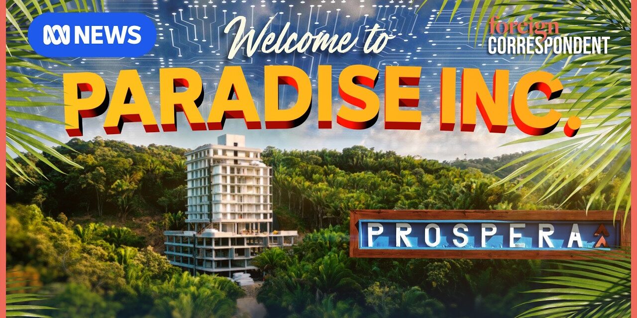Prospera: The Caribbean libertarian enclave backed by Silicon Valley | Foreign Correspondent