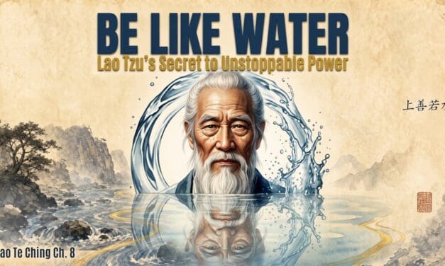 💦  Lao Tzu’s Secret to Unstoppable Power? Become Like Water