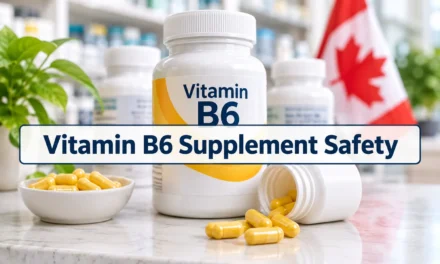 Vitamin B6 Supplement Safety: Who May Be at Risk of Nerve Damage and What Canadians Should Check